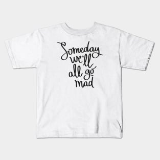 Someday We'll All Go Mad Kids T-Shirt